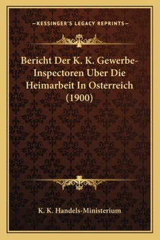 Paperback Bericht Der K. K. Gewerbe-Inspectoren Uber Die Heimarbeit In Osterreich (1900) [German] Book