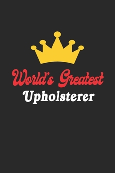 Paperback World's Greatest Upholsterer Notebook - Funny Upholsterer Journal Gift: Future Upholsterer Student Lined Notebook / Journal Gift, 120 Pages, 6x9, Soft Book