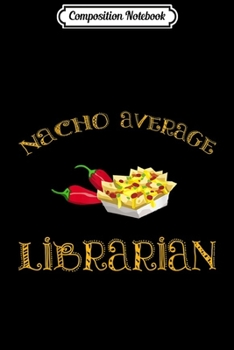 Paperback Composition Notebook: Nacho Average Librarian Funny Hispanic Mexican Gift Journal/Notebook Blank Lined Ruled 6x9 100 Pages Book
