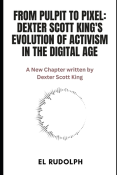 Paperback From Pulpit to Pixel: Dexter Scott King's Evolution of Activism in the Digital Age: A New Chapter written by Dexter Scott King Book