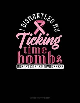 I Dismantled My Ticking Time Bombs Breast Cancer Awareness: Unruled Composition Book