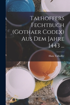 Paperback Talhoffers Fechtbuch (Gothaer Codex) Aus Dem Jahre 1443 ... [German] Book