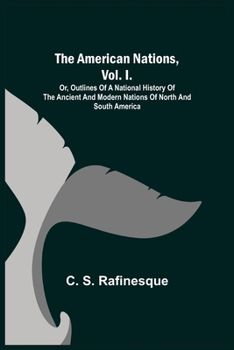 Paperback The American Nations, Vol. I.; Or, Outlines of a National History of the Ancient and Modern Nations of North and South America Book