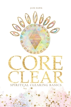 Core Clear: Spiritual Clearing Basics