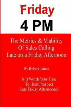 Paperback Friday 4 PM: The Metrics and Viability of Sales Calling Late on a Friday Afternoon Book