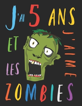 J'ai 5 ans et j'aime les zombies: Le livre à colorier pour les enfants de 5 ans qui aime les zombies. Album à colorier zombie (French Edition)