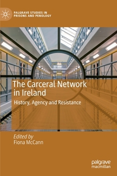 Hardcover The Carceral Network in Ireland: History, Agency and Resistance Book