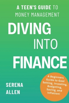 Diving into Finance: A Teen's Guide to Money Management Become Financially Literate and Learn about Saving, Investing, Budgeting, and Infla