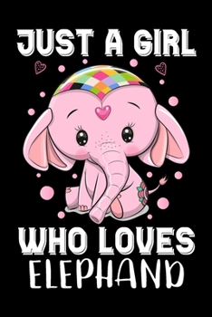 Just a Girl Who Loves Elephants: Cute Elephant Gifts | Cute Novelty Notebook Gift | Journal Or Notepad For Girls | Cute Elephants Lovers Gift For Girls | 6x9 Unique Diary - 120 Blank Lined Pages