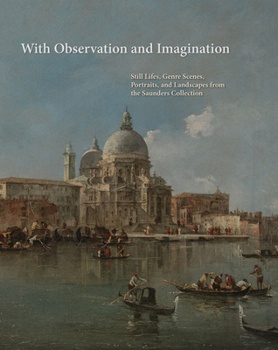 Hardcover With Observation and Imagination: Still Lives, Genre Scenes, Portraits, and Landscapes from the Saunders Collection Book