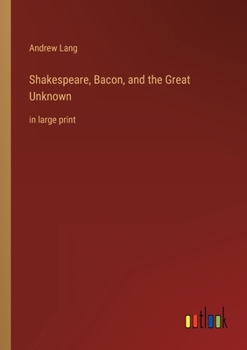 Shakespeare, Bacon, and the Great Unknown: in large print