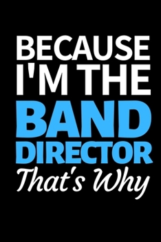 Paperback Because I'm The Band Director That's Why: Funny Band Director Notebook/Journal (6" X 9") Great Appreciation Gift For Band Director Book