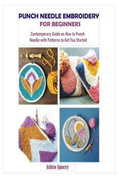 Paperback Punch Needle Embroidery for Beginners: Contemporary Guide on How to Punch Needle with Patterns to Get You Started Book