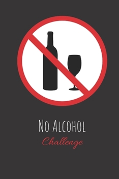 No Alcohol Challenge : Daily Planner Blank Logbook to Write down Your Daily and Monthly Progress