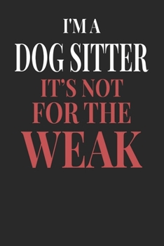 Paperback I'm A Dog Sitter It's Not For The Weak: Dog Sitter Notebook - Dog Sitter Journal - Handlettering - Logbook - 110 DOTGRID Paper Pages - 6 x 9 Book