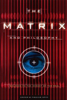 The Matrix and Philosophy: Welcome to the Desert of the Real - Book #3 of the Popular Culture and Philosophy