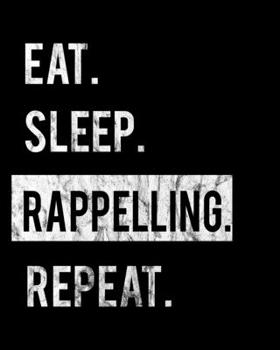 Eat Sleep Rappelling Repeat: 2020 Calendar Day to Day Planner Dated Journal Notebook Diary 8 x 10 110 Pages Clean Detailed Book
