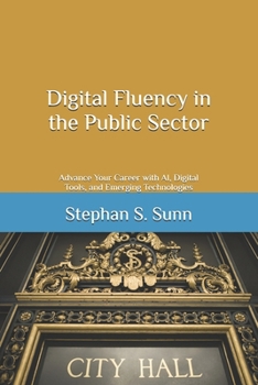 Digital Fluency in the Public Sector: Advance Your Career with AI, Digital Tools, and Emerging Technologies