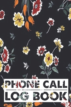 Phone Call Log Book: Cute Floral Phone Call Log Book,Great Accessories & Gift Idea for Floral lover,Track Phone Calls Messages with This Unique Logbook notebook for Business or Personal Use.