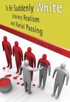 Hardcover To Be Suddenly White: Literary Realism and Racial Passing Book