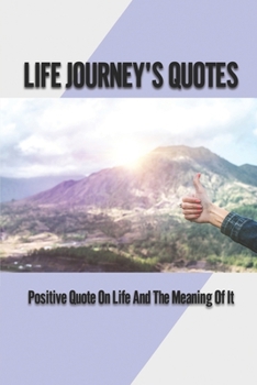 Paperback Life Journey's Quotes: Positive Quote On Life And The Meaning Of It: Full Meaning Of Life Book