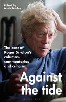 Hardcover Against the Tide: The Best of Roger Scruton's Columns, Commentaries and Criticism Book