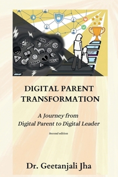 Digital Parent Transformation: A journey from Digital Parent to Digital Leader (Second Edition)