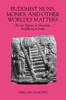 Buddhist Nuns, Monks, and Other Worldly Matters: Recent Papers on Monastic Buddhism in India - Book  of the Studies in the Buddhist Traditions