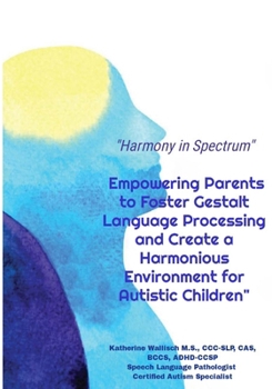 Paperback Harmony in Spectrum: Empowering Parents to Foster Gestalt Language Processing and Create a Harmonious Environment for Autistic Children Book