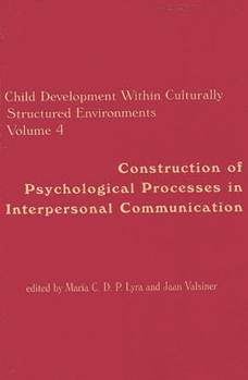 Paperback Child Development Within Culturally Structured Environments, Volume 4: Construction of Psychological Processes in Interpersonal Communication Book