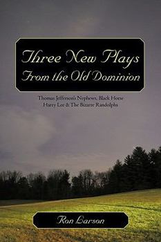 Paperback Three New Plays from the Old Dominion: Thomas Jefferson's Nephews, Black Horse Harry Lee & the Bizarre Randolphs Book