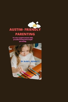 Paperback Autism-Friendly Parenting: To Raise a Joyful Autistic Child, Practice Loving and Tranquil Parenting Book