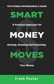 Paperback Smart Money Moves: A Practical Approach For Earning, Growing & Protecting Your Money Book