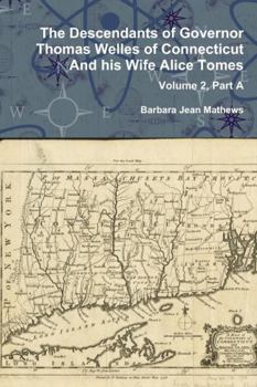 The Descendants of Governor Thomas Welles of Connecticut and His Wife Alice Tomes, Volume 2, Part a