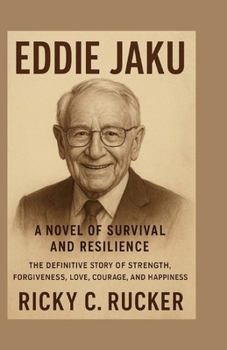 Eddie Jaku: A Novel of Survival and Resilience: The Definitive Story of Strength, Forgiveness, Love, Courage, and Happiness