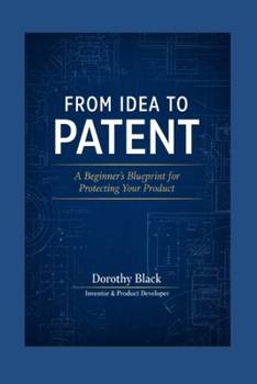 Paperback From Idea to Patent: A Beginner's Blueprint for Protecting Your Product Book