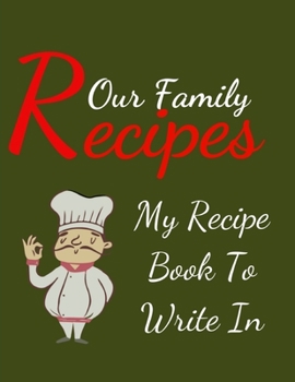 Paperback Our Family Recipes My Recipe Book To Write In: Blank Family Cookbook Recipe Gift 8.5" x 11" 120 pages ( Recipe Book to Write In Journal Cookbook Diary Book