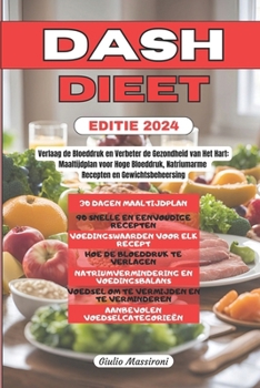 DASH Dieet: Verlaag de Bloeddruk en Verbeter de Gezondheid van Het Hart: Maaltijdplan voor Hoge Bloeddruk, Natriumarme Recepten en Gewichtsbeheersing (Dutch Edition)