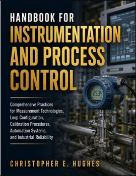 Paperback Handbook for Instrumentation and Process Control: Comprehensive Practices for Measurement Technologies, Loop Configuration, Calibration Procedures, Au Book