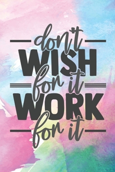 Paperback Don't Wish For It Work For It: Lined Journal/Notebook - With Motivational Quotes In Each Page - Amazing Present For A Loved One. Book