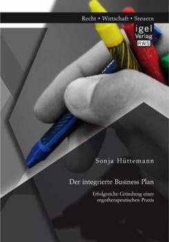 Paperback Der integrierte Business Plan: Erfolgreiche Gründung einer ergotherapeutischen Praxis [German] Book