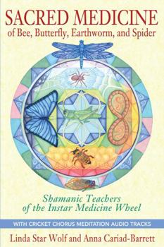 Paperback Sacred Medicine of Bee, Butterfly, Earthworm, and Spider: Shamanic Teachers of the Instar Medicine Wheel [With CD (Audio)] Book