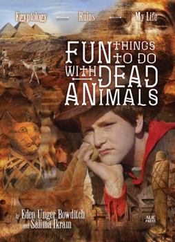 Hardcover Fun Things to Do with Dead Animals: Egyptology, Ruins, My Life Book