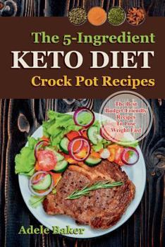 The Keto Crockpot Cookbook: Five-Ingredient Ketogenic Diet Recipes to Lose Weight Fast (five ingredient recipes crock pot, keto in 5, five ingredient keto cookbook, ketogenic diet, 5 ingredient keto c