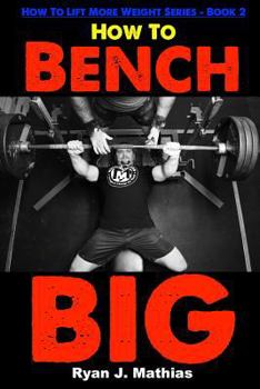 Paperback How To Bench BIG: 12 Week Bench Press Program and Technique Guide Book