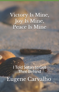 Paperback Victory Is Mine, Joy Is Mine, Peace Is Mine: I Told Satan to Get Thee Behind Book