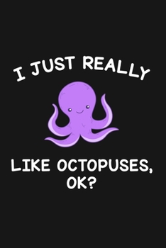 I Just Really Like Octopuses Ok: Blank Lined Notebook To Write In For Notes, To Do Lists, Notepad, Journal, Funny Gifts For Octopuses Lover