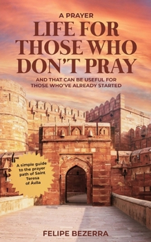 Paperback A Prayer Life for Those Who Don't Pray: And That Can Be Useful for Those Who've Already Started Book