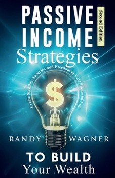 Paperback Passive Income Strategies to Build Your Wealth: Create Stability, Security, and Freedom in Your Financial Life, Second Edition. Book