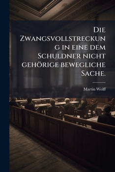 Die Zwangsvollstreckung in Eine Dem Schuldner Nicht Gehorige Bewegliche Sache...